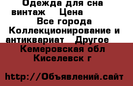 Одежда для сна (винтаж) › Цена ­ 1 200 - Все города Коллекционирование и антиквариат » Другое   . Кемеровская обл.,Киселевск г.